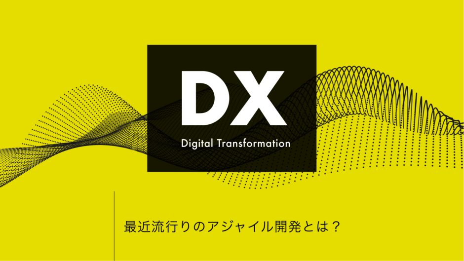 デジタルトランスフォーメーション：最近流行りのアジャイル開発とは？